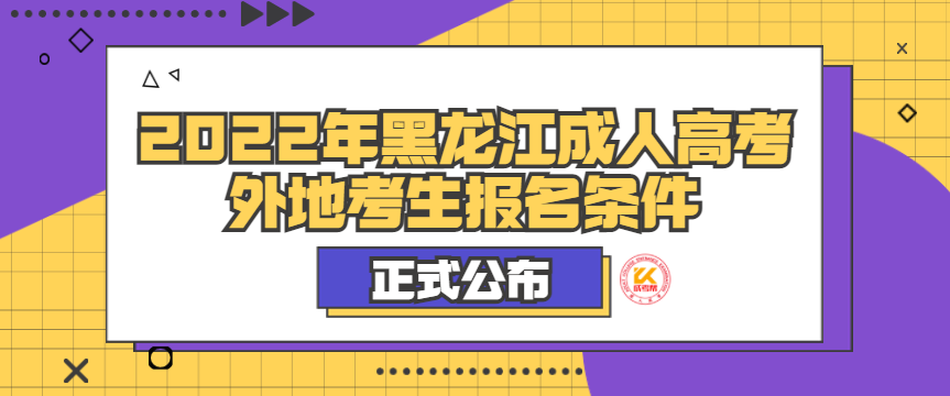 2022年黑龙江成人高考外地考生报名条件正式公布