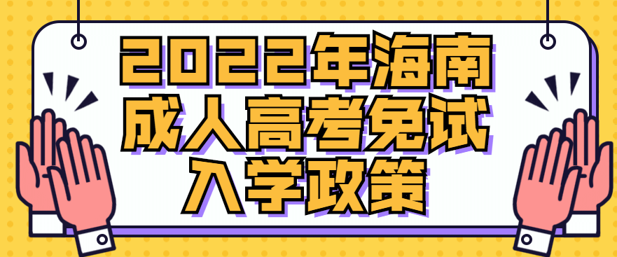 2022年海南成人高考免试入学政策正式公布